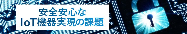 安全安心なIoT機器実現の課題
